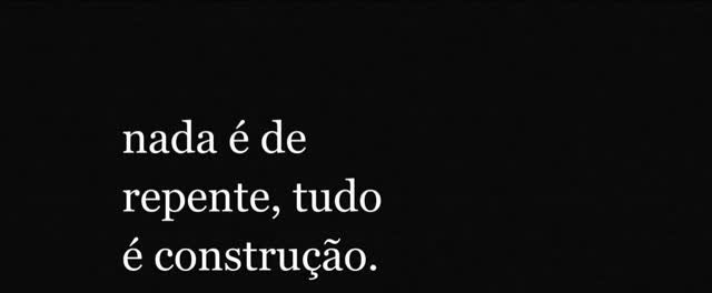 Frase: nada é de repente, tudo é construção